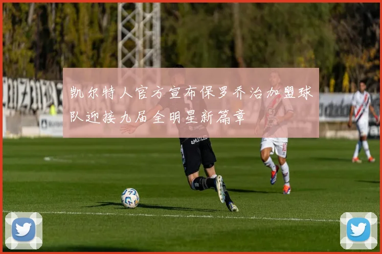 凯尔特人官方宣布保罗乔治加盟球队迎接九届全明星新篇章