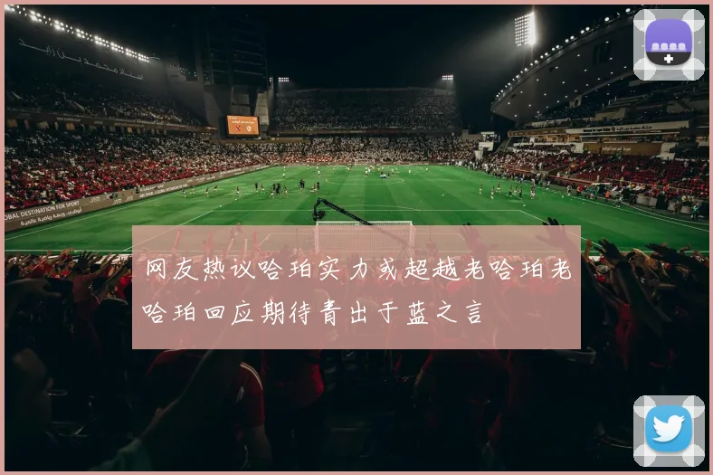 网友热议哈珀实力或超越老哈珀老哈珀回应期待青出于蓝之言
